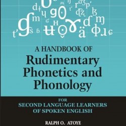 A Handbook of Rudimentary Phonology and Phonetics for Second Language Learners of Spoken English